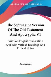 The Septuagint Version Of The Old Testament And Apocrypha V1, Anonymous