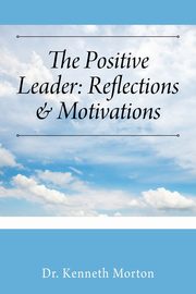 The Positive Leader, Morton Dr. Kenneth