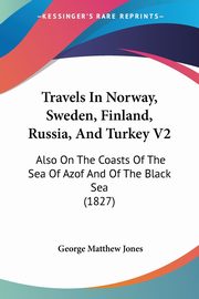 Travels In Norway, Sweden, Finland, Russia, And Turkey V2, Jones George Matthew