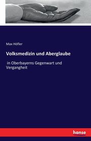 Volksmedizin und Aberglaube, Hfler Max