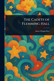 The Cadets of Flemming Hall, Ray Anna Chapin