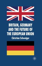 Britain, Germany and the Future of the European Union, Schweiger C.