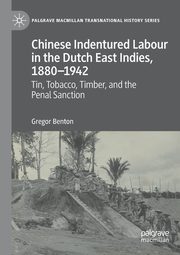 Chinese Indentured Labour in the Dutch East Indies, 1880-1942, Benton Gregor