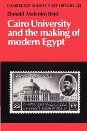 Cairo University and the Making of Modern Egypt, Reid Donald Malcolm