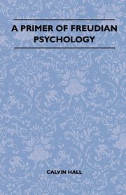 A Primer Of Freudian Psychology, Hall Calvin