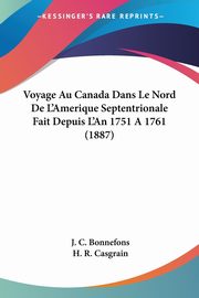 Voyage Au Canada Dans Le Nord De L'Amerique Septentrionale Fait Depuis L'An 1751 A 1761 (1887), Bonnefons J. C.