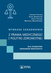 Wybrane zagadnienia z prawa medycznego i polityki zdrowotnej dla studentw kierunkw medycznych, Pacian Jolanta, Bednarek Anna, Pacian Anna, Wysokiski Mariusz