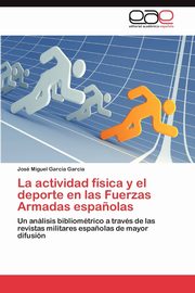 La Actividad Fisica y El DePorte En Las Fuerzas Armadas Espanolas, Garc a. Garc a. Jos Miguel