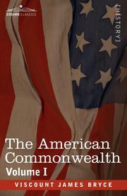 The American Commonwealth - Volume 1, Bryce Viscount James
