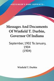 Messages And Documents Of Winfield T. Durbin, Governor Of Indiana, Durbin Winfield T.