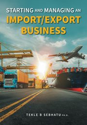 Starting and Managing an Import/Export Business, Sebhatu Tekle B