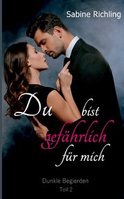Du bist gefhrlich fr mich - Dunkle Begierden Teil 2 von 4, Richling Sabine