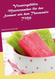Vitamingefllte Muntermacher fr den Sommer mit dem Thermomix TM5, Kleinert Vanessa