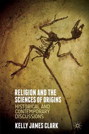 Religion and the Sciences of Origins, Clark Kelly James