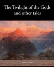 The Twilight of the Gods and Other Tales, Garnett Richard