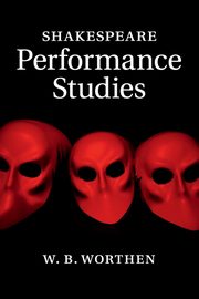 Shakespeare Performance Studies, Worthen W. B.