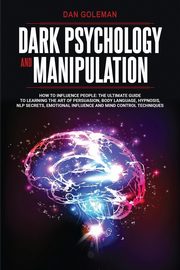ksiazka tytu: DARK PSYCHOLOGY AND MANIPULATION autor: GOLEMAN DAN