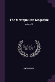 The Metropolitan Magazine; Volume 32, Anonymous