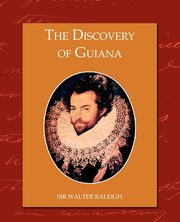 The Discovery of Guiana, Raleigh Sir Walter