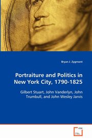 ksiazka tytu: Portraiture and Politics in New York City, 1790-1825 autor: Zygmont Bryan J.