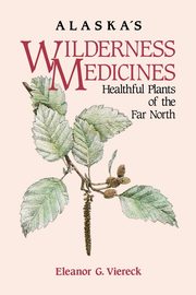 Alaska's Wilderness Medicines, Viereck Eleanor G.
