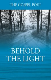 Behold The Light, Gospel Poet The