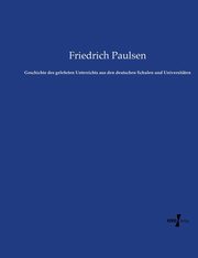 Geschichte des gelehrten Unterrichts aus den deutschen Schulen und Universitten, Paulsen Friedrich