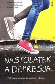 ksiazka tytu: Nastolatek a depresja autor: Ambroziak Konrad, Koakowski Artur, Siwek Klaudia