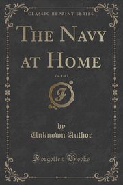 ksiazka tytu: The Navy at Home, Vol. 1 of 3 (Classic Reprint) autor: Author Unknown