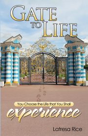 Gate to Life - You Choose the Life That You Shall Experience, Rice Latresa