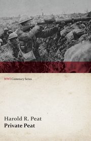 Private Peat (WWI Centenary Series), Peat Harold R.