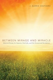 Between Mirage and Miracle, Shepherd J. Barrie