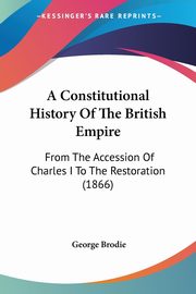 A Constitutional History Of The British Empire, Brodie George