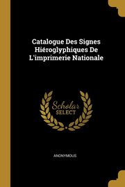 ksiazka tytu: Catalogue Des Signes Hiroglyphiques De L'imprimerie Nationale autor: Anonymous