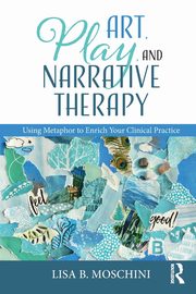 ksiazka tytu: Art, Play, and Narrative Therapy autor: Moschini Lisa B.