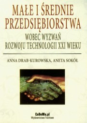 ksiazka tytu: Mae i rednie przedsibiorstwa wobec wyzwa rozwoju technologii XXI wieku autor: Drab-Kurowska Anna, Sok Aneta