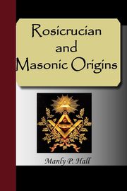 ksiazka tytu: Rosicrucian and Masonic Origins autor: Hall Manly P.