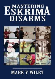 Mastering Eskrima Disarms, Wiley Mark V