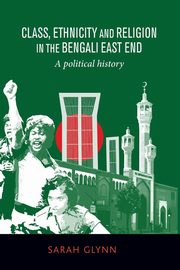 Class, ethnicity and religion in the Bengali East End, Glynn Sarah
