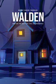Walden, and On the Duty of Civil Disobedience, Thoreau Henry David