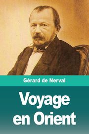 Voyage en Orient, de Nerval Grard