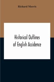 Historical Outlines Of English Accidence, Comprising Chapters On The History And Development Of The Language, And On Word Formation, Morris Richard