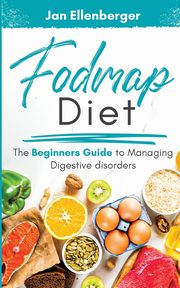 Fodmap Diet The Beginners Guide to Managing Digestive Disorders, Ellenberger Jan