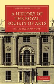 A History of the Royal Society of Arts, Wood Henry Trueman