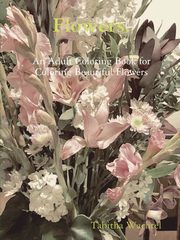 Flowers.  An Adult Coloring Book for Coloring Beautiful Flowers, Wachtel Tabitha
