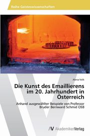 ksiazka tytu: Die Kunst des Emaillierens im 20. Jahrhundert in sterreich autor: Volk Alena