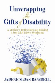 Unwrapping the Gifts of Disability, Sloan Ransdell Jadene
