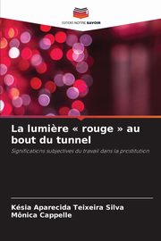 La lumi?re  rouge  au bout du tunnel, Teixeira Silva Ksia Aparecida