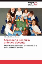 Aprender a Ser en la prctica docente, Castellanos Gmez Rebeca