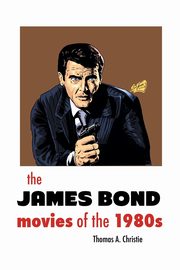 THE JAMES BOND MOVIES OF THE 1980s, Christie Thomas A.